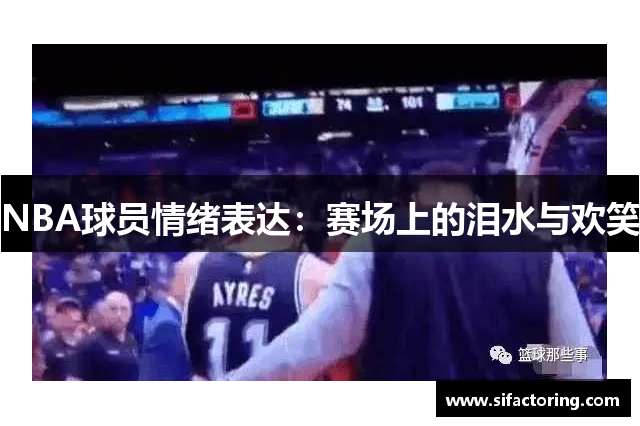 NBA球员情绪表达：赛场上的泪水与欢笑